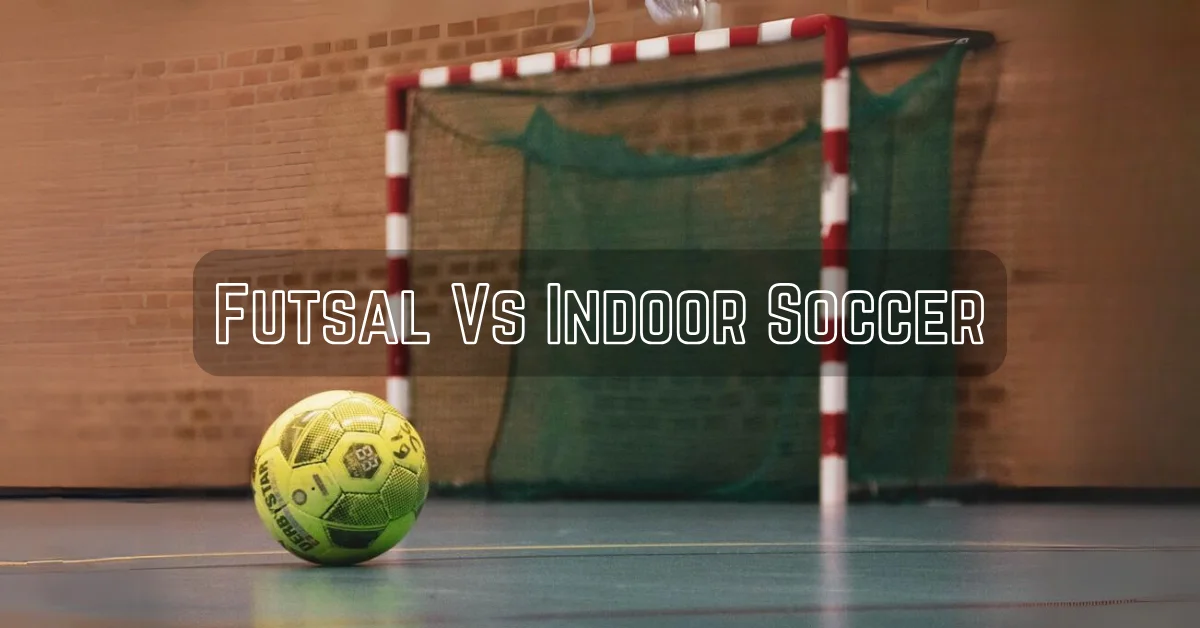 Futsal Vs Indoor Soccer.