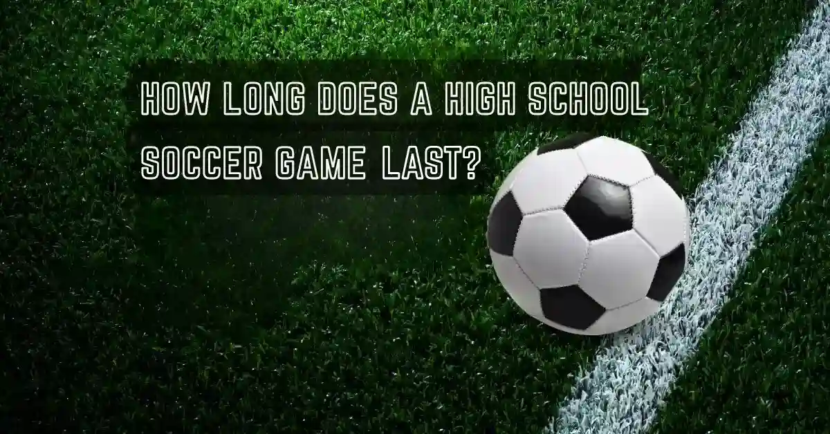 How Long Does A High School Soccer Game Last?